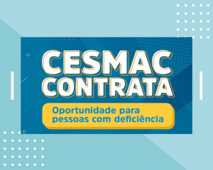 Cesmac continua oferecendo oportunidade de trabalho para Pessoa com Deficiência
